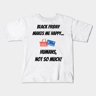 Black Friday makes me happy... Humans, not so much! Kids T-Shirt